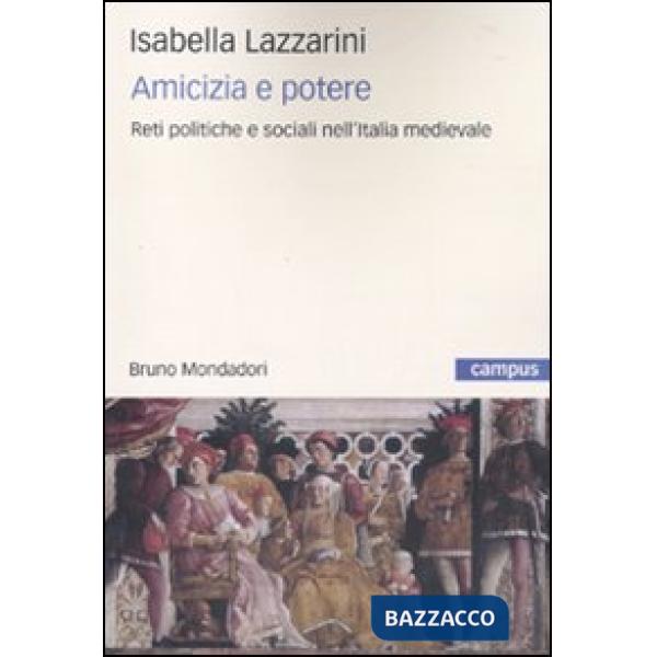 Amicizia e potere. Reti politiche e sociali nell'Italia medievale