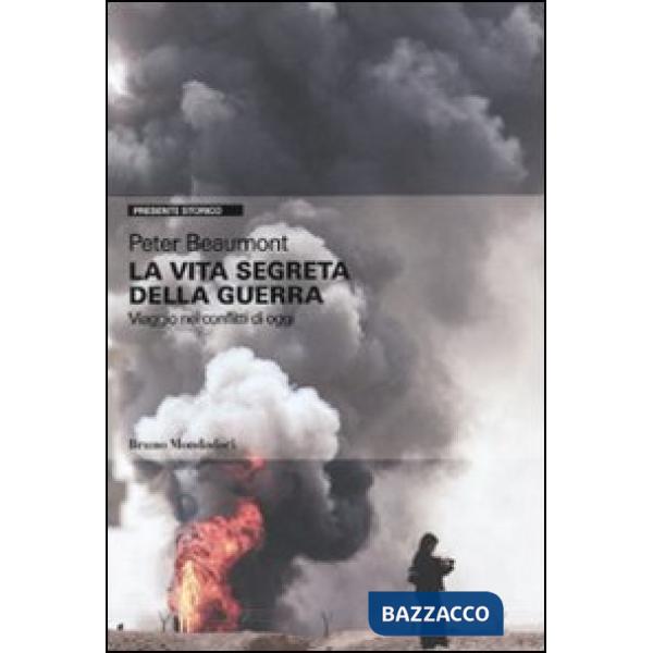 Vita segreta della guerra. Viaggio nei conflitti di oggi (La)