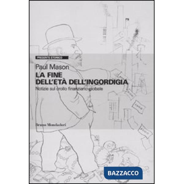 Fine dell'età dell'ingordigia. Notizie sul crollo finanziario mondiale (La)