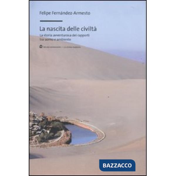 Nascita delle civiltà. La storia avventurosa dei rapporti tra uomo e ambiente (La)