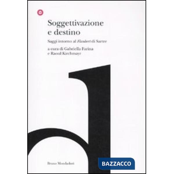 Soggettivazione e destino. Saggi intorno al «Flaubert» di Sartre