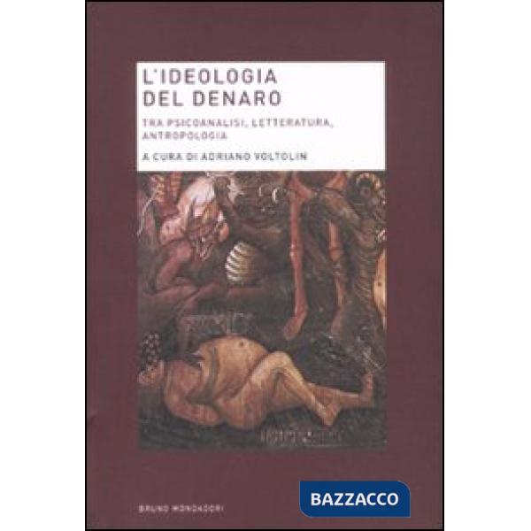 Ideologia del denaro. Tra psicoanalisi, letteratura, antropologia (L')