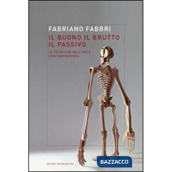 Buono, il brutto, il passivo. Stili e tecniche dell'arte contemporanea (Il)