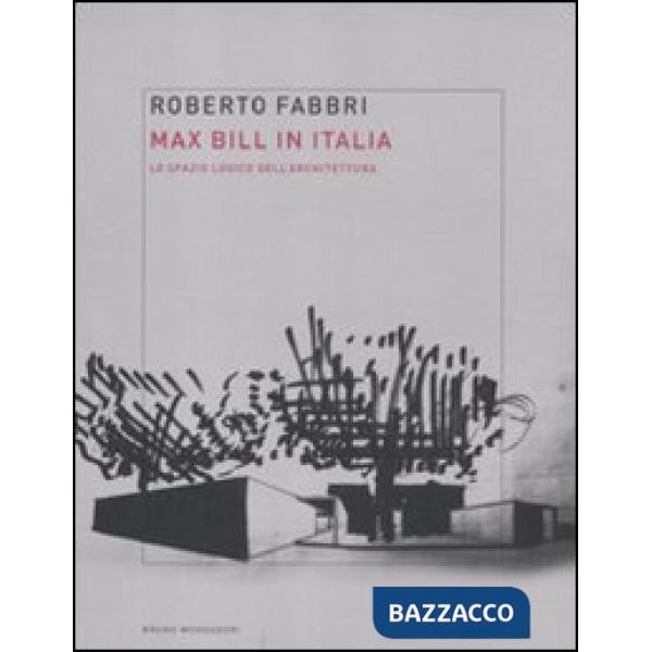 Max Bill in Italia. Lo spazio logico dell'architettura