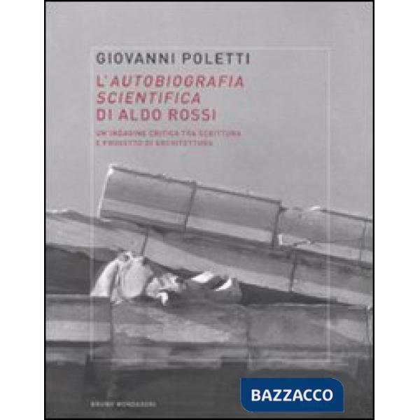 Autobiografia scientifica di Aldo Rossi. Un'indagine critica tra scrittura e progetto di architettura (L')