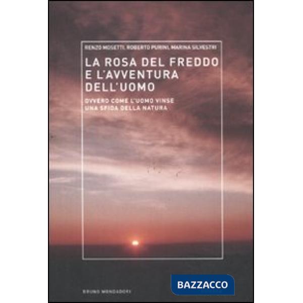 Rosa del freddo e l'avventura dell'uomo. Ovvero come l'uomo vinse una sfida della natura (La)