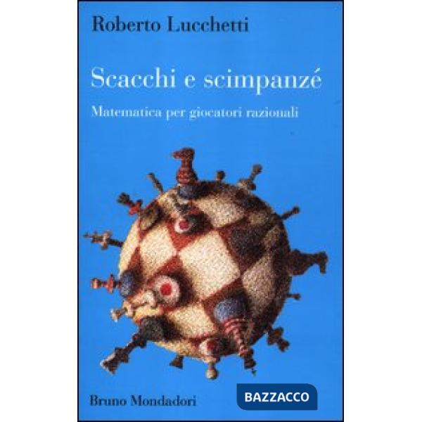 Scacchi e scimpanzé. Matematica per giocatori razionali