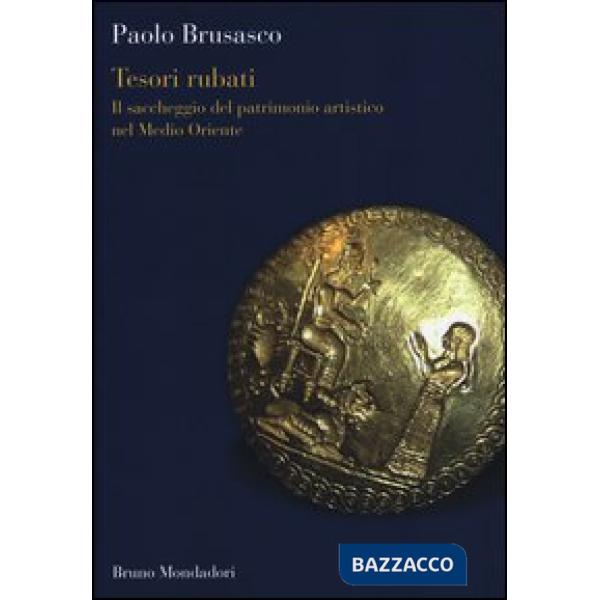 Tesori rubati. Il saccheggio del patrimonio artistico nel Medio Oriente