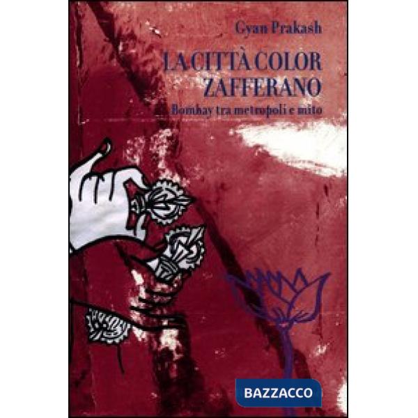 Città color zafferano. Bombay tra metropoli e mito (La)