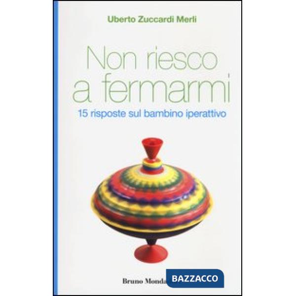 Non riesco a fermarmi. 15 risposte sul bambino iperattivo