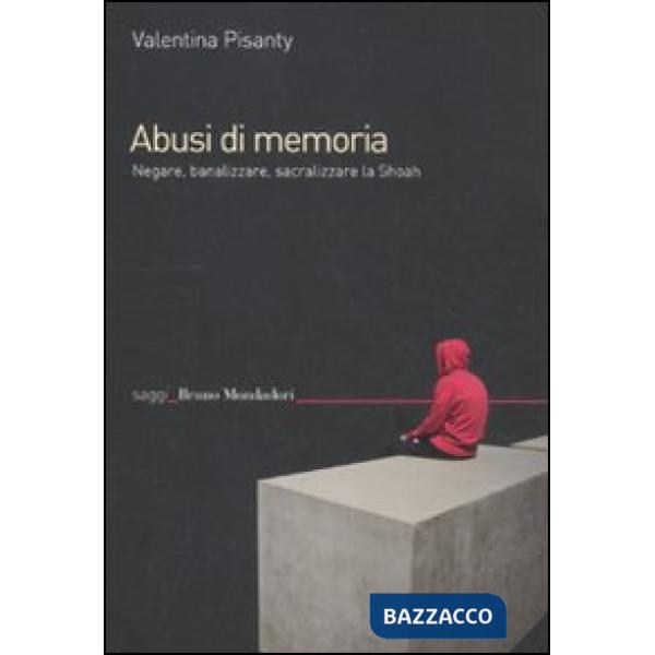 Abusi di memoria. Negare, banalizzare, sacralizzare la Shoah