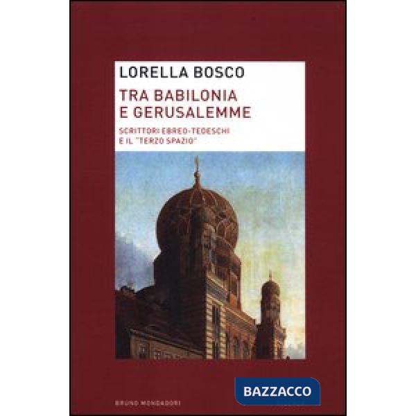 Tra Babilonia e Gerusalemme. Scrittori ebreo-tedeschi e il «terzo spazio»