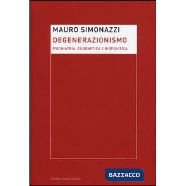 Degenerazionismo. Psichiatria, eugenetica e biopolitica