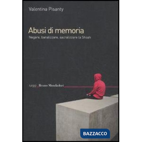 ABUSI DI MEMORIA - NEGARE BANALIZZARE SACRALIZZARE EBOOK