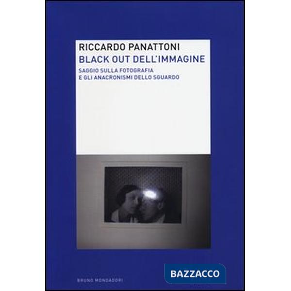 Black out dell'immagine. Saggio sulla fotografia e gli anacronismi dello sguardo