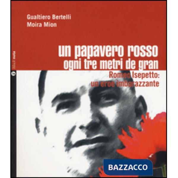 Papavero rosso ogni tre metri de gran. Romeo Isepetto: un eroe imbarazzante. Con