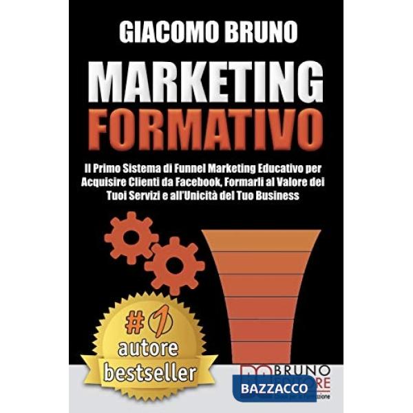 Marketing formativo. Il nuovo sistema di marketing per acquisire clienti, alzare i profitti e aumentare le vendite
