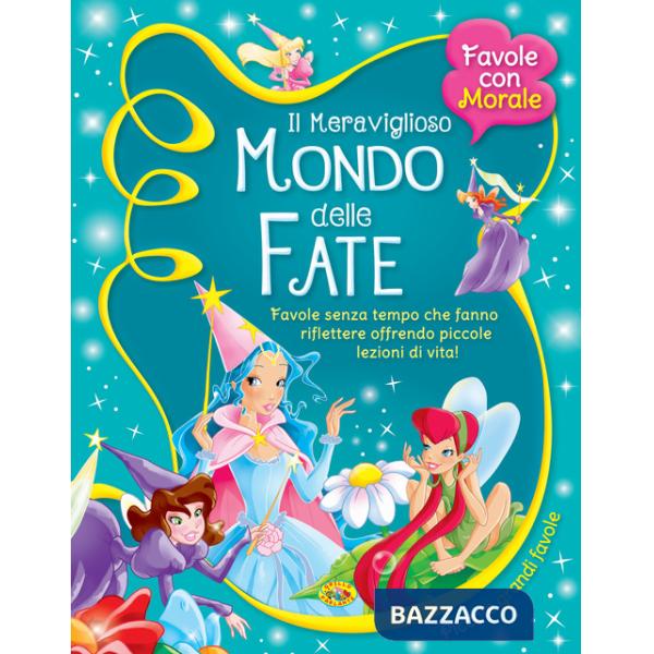Meraviglioso mondo delle fate. Favole senza tempo che fanno riflettere offrendo piccole lezioni di vita! (Il)