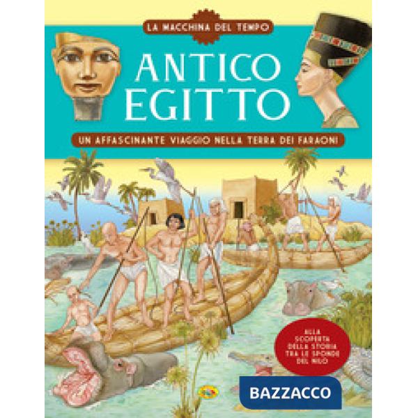 Antico Egitto. Un affascinante viaggio nella terra dei faraoni. La macchina del tempo. Ediz. a colori