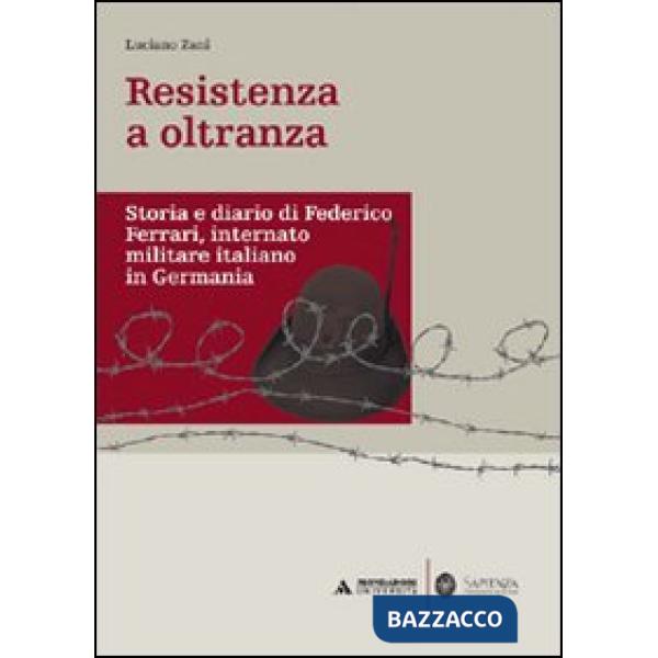 Resistenza a oltranza. Storia e diario di Federico Ferrari internato militare italiano in Germania