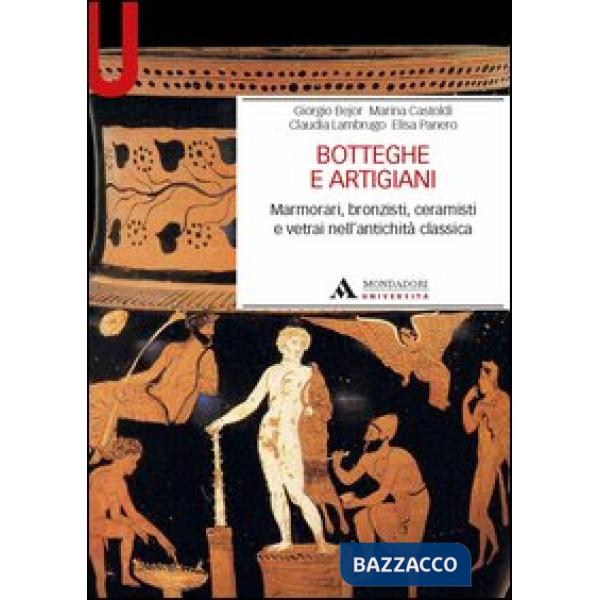 Botteghe e artigiani. Marmorari, bronzisti, ceramisti e vetrai nell'antichità classica