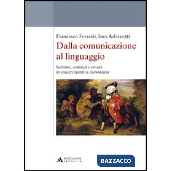 Dalla comunicazione al linguaggio. Scimmie, ominidi e umani in una prospettiva darwiniana