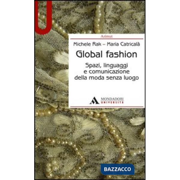 Global fashion. Spazi, linguaggi e comunicazione della moda senza luogo