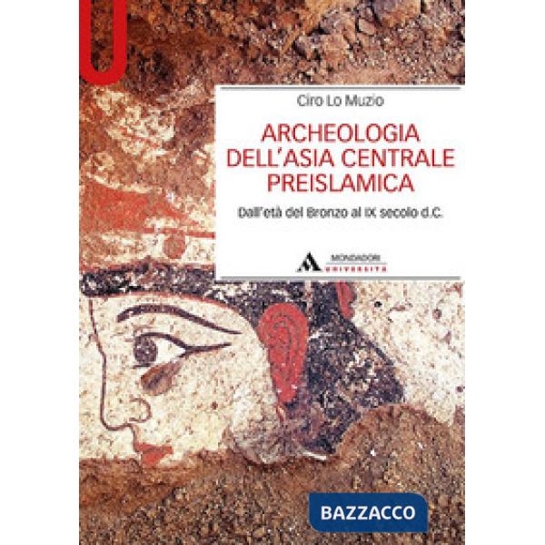 Archeologia dell'Asia centrale preislamica. Dall'età del Bronzo al IX secolo d.C.