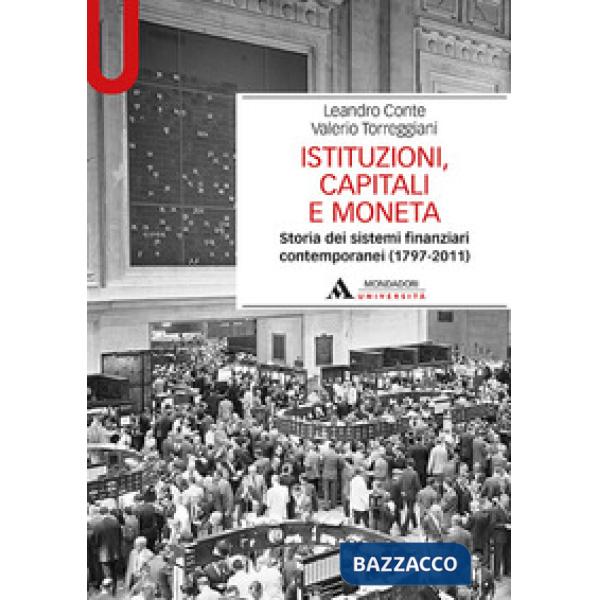 Istituzioni, capitali e moneta. Storia dei sistemi finanziari contemporanei (1797-2011)