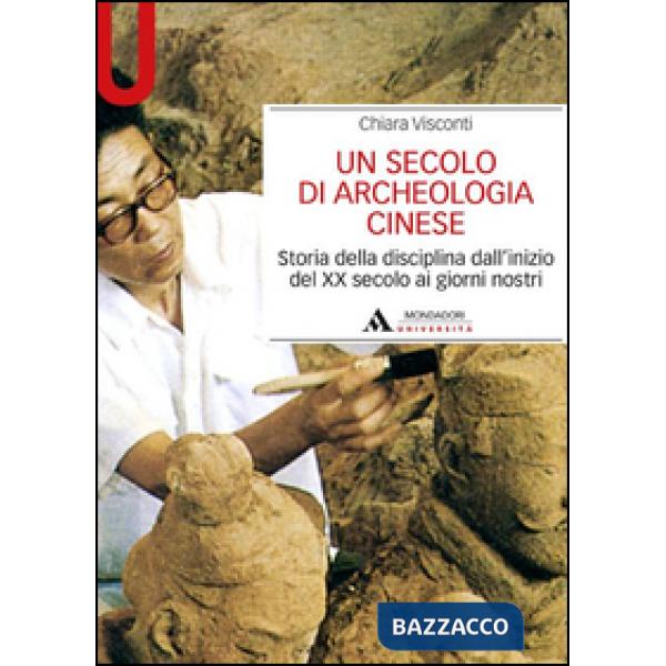 Un secolo di archeologia cinese. Storia della disciplina dall'inizio del XX secolo ai giorni nostri