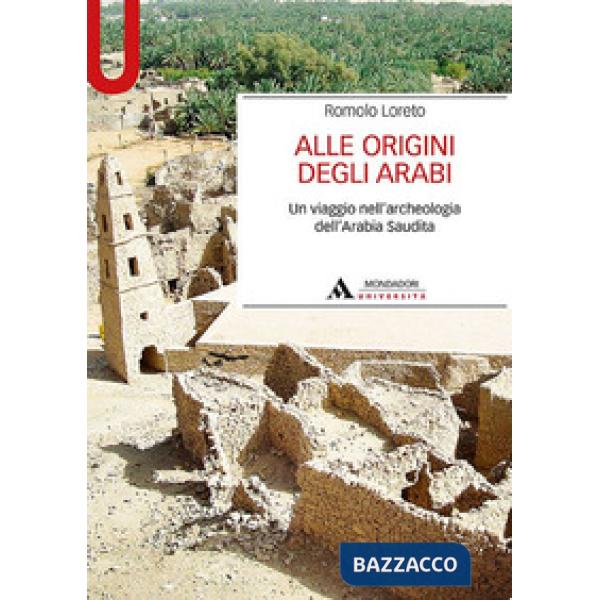Alle origini degli arabi. Un viaggio nell'archeologia dell'Arabia Saudita