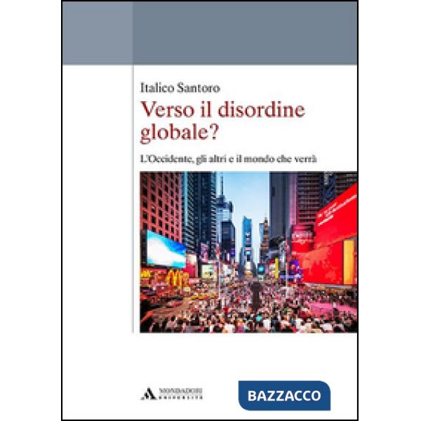 Verso il disordine globale? L'Occidente, gli altri e il mondo che verrà