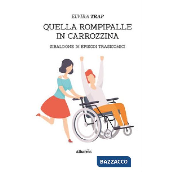 Quella rompipalle in carrozzina. Zibaldone di episodi tragicomici