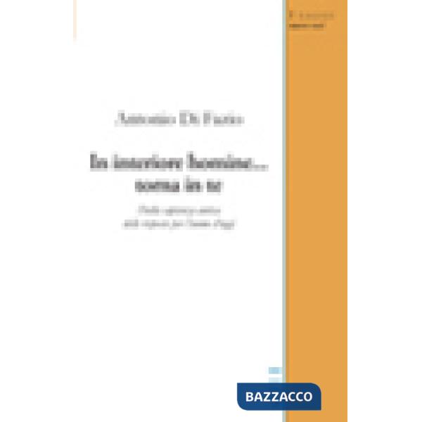 In interiore homine... torna in te. Dalla sapienza antica delle risposte per l'uomo di oggi