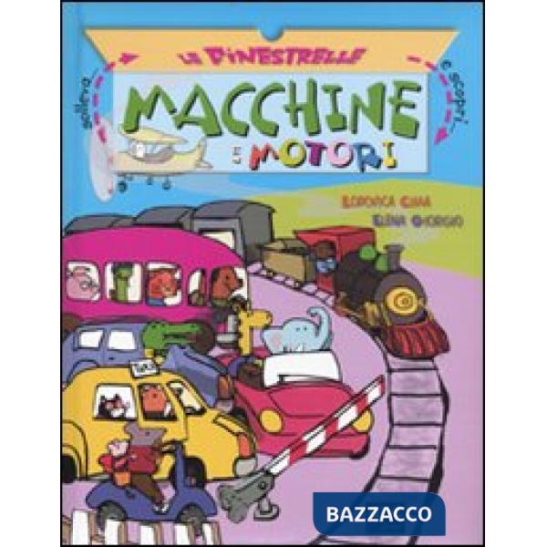 Macchine e motori. Solleva le finestrelle e scopri.... Ediz. illustrata