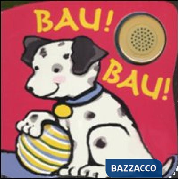 Bau! Bau! Libro sonoro. Ediz. illustrata