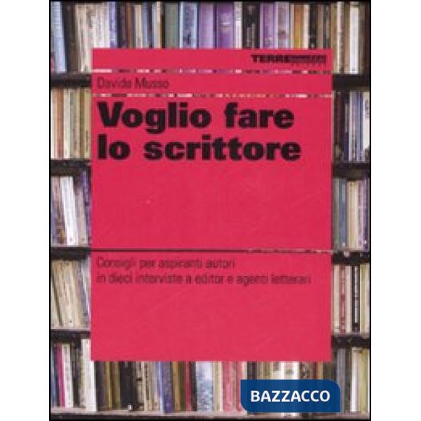 Voglio fare lo scrittore. Consigli per aspiranti autori in dieci interviste a editor e agenti letterari