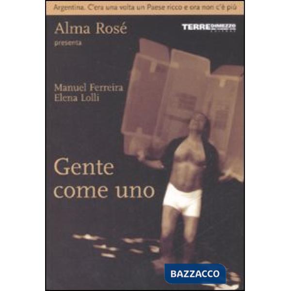 Gente come uno. Argentina. C'era una volta un paese ricco e ora non c'è più. Ediz. illustrata