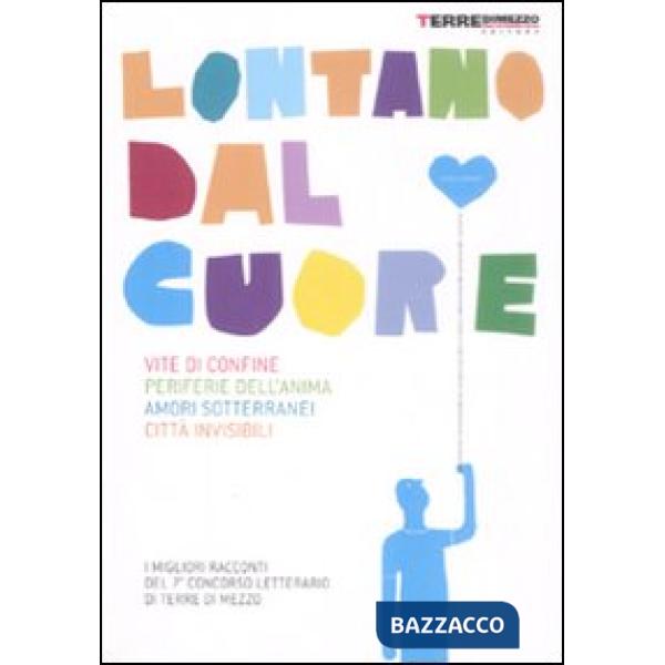 Lontano dal cuore. Vite di confine, periferie dell'anima, amori sotterranei, città invisibili. I migliori racconti del 7º concor