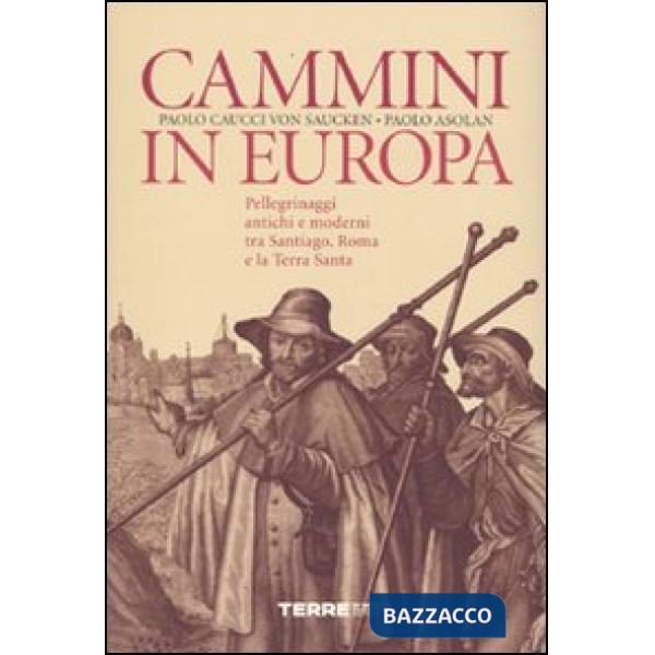 Cammini in Europa. Pellegrinaggi antichi e moderni tra Santiago, Roma e la Terra Santa