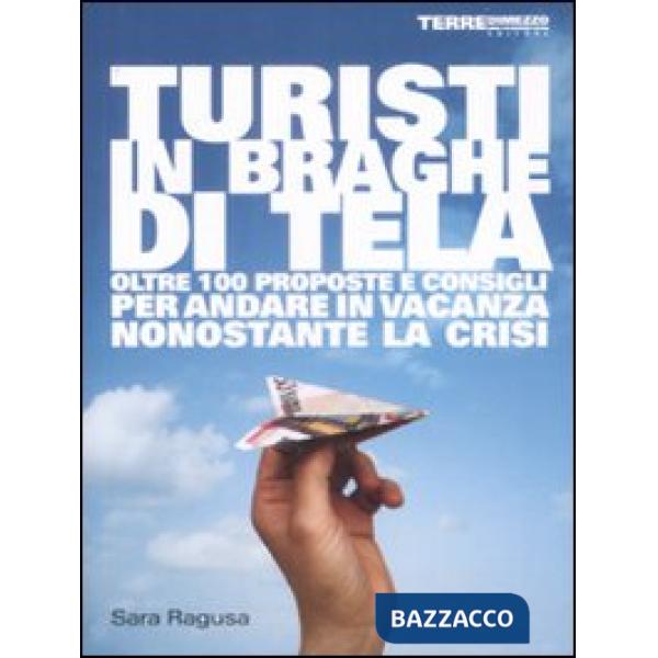 Turisti in braghe di tela. Oltre 100 proposte e consigli per andare in vacanza nonostante la crisi