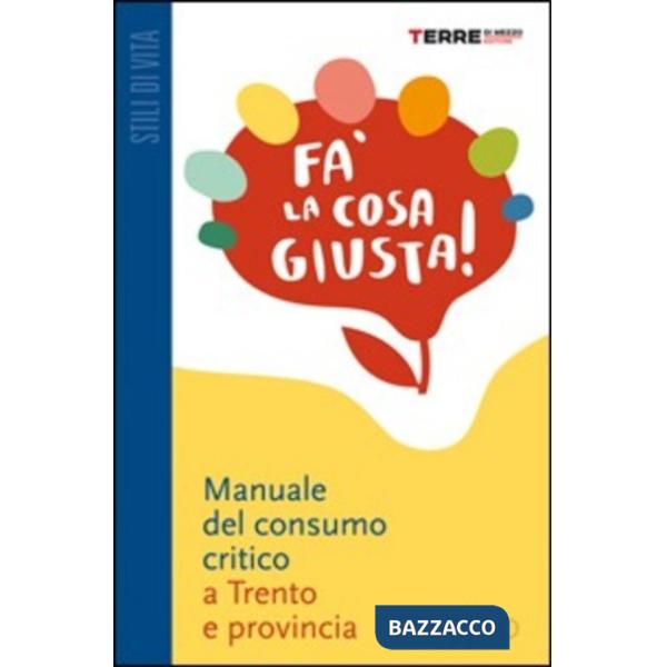 Fa' la cosa giusta! Guida pratica al consumo critico e agli stili di vita sostenibili nella provincia di Trento