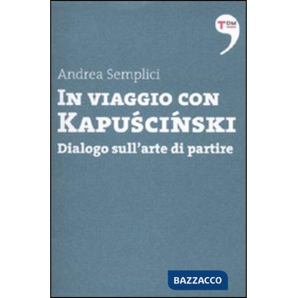 In viaggio con Kapuscinski. Dialogo sull'arte di partire
