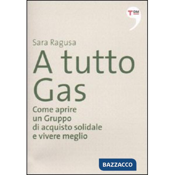 A tutto Gas. Come aprire un gruppo di acquisto solidale e vivere meglio
