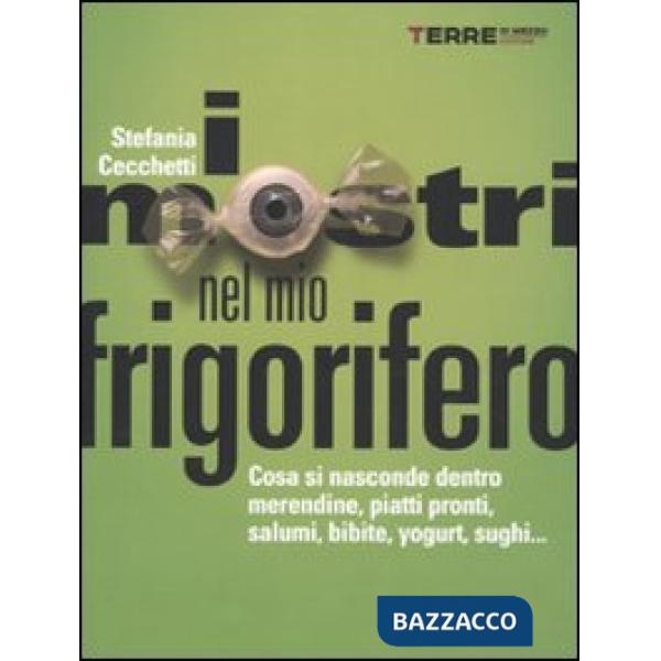 Mostri nel mio frigorifero. Cosa si nasconde dentro merendine, piatti pronti, salumi, bibite, yogurt, sughi... (I)