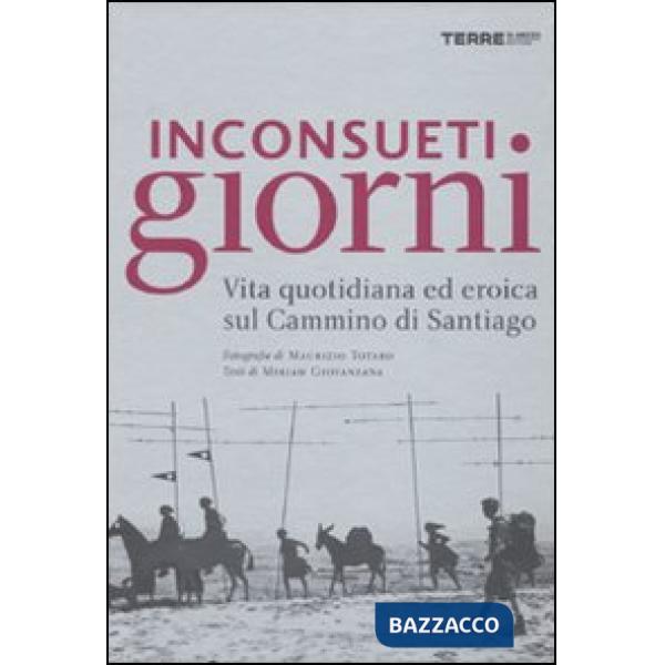 Inconsueti giorni. Vita quotidiana ed eroica sul Cammino di Santiago. Ediz. illustrata
