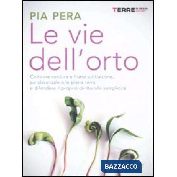Vie dell'orto. Coltivare verdura e frutta sul balcone, sul davanzale o in piena terra, e difendere il proprio diritto alla sempl