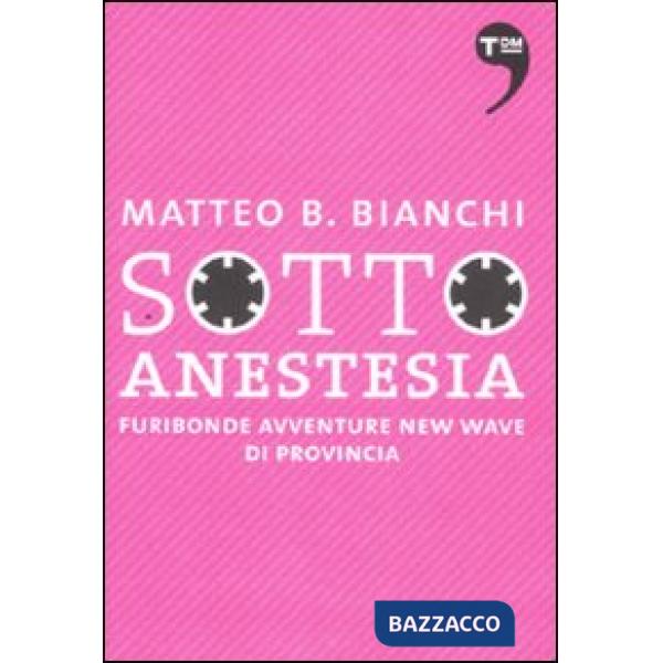 Sotto anestesia. Furibonde avventure new wave di provincia