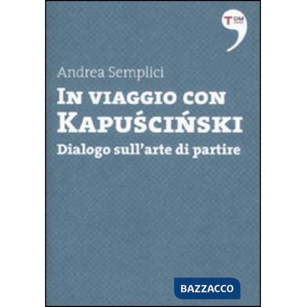 In viaggio con Kapuscinski. Dialogo sull'arte di partire
