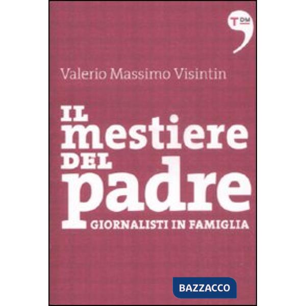Mestiere del padre. Giornalisti in famiglia (Il)